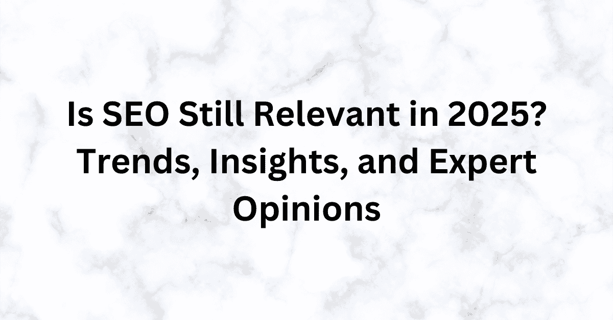 Is SEO Still Relevant in 2025? Trends, Insights, and Expert Opinions