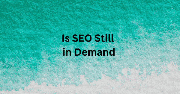 Is SEO Still in Demand